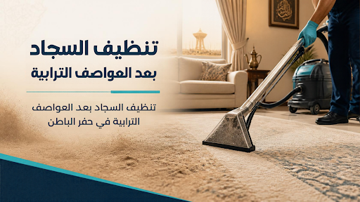 تنظيف السجاد بعد العواصف الترابية في حفر الباطن: متى يكفي التنظيف المنزلي ومتى تحتاج إلى شركة؟